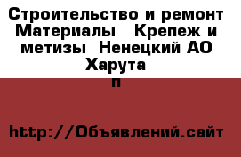 Строительство и ремонт Материалы - Крепеж и метизы. Ненецкий АО,Харута п.